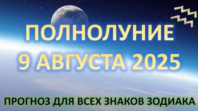 🌕ПОЛНОЛУНИЕ♒️ | 9 АВГУСТА |ПРОГНОЗ всем знакам