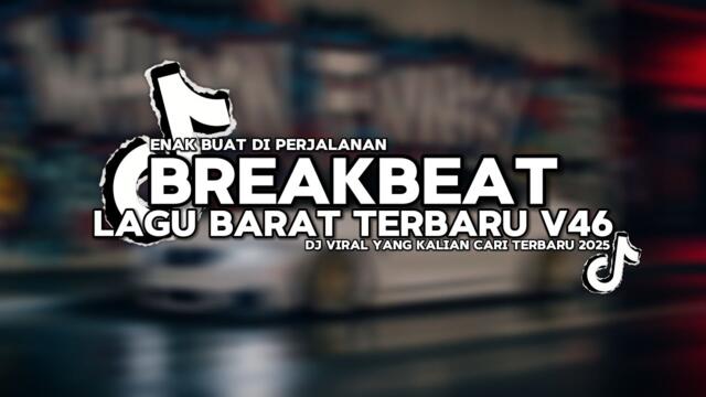 DJ TIKTOK TERBARU 2025! DJ BREAKBEAT LAGU BARAT TERBARU 2025 V46