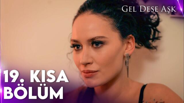 Gel Dese Aşk 19. Kısa Bölüm