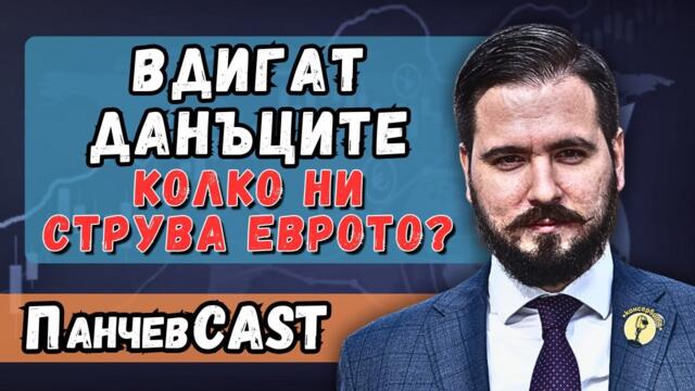 ПАНЧЕВКАСТ - ВДИГАТ ДАНЪЦИТЕ - КОЛКО НИ СТРУВА ЕВРОТО?