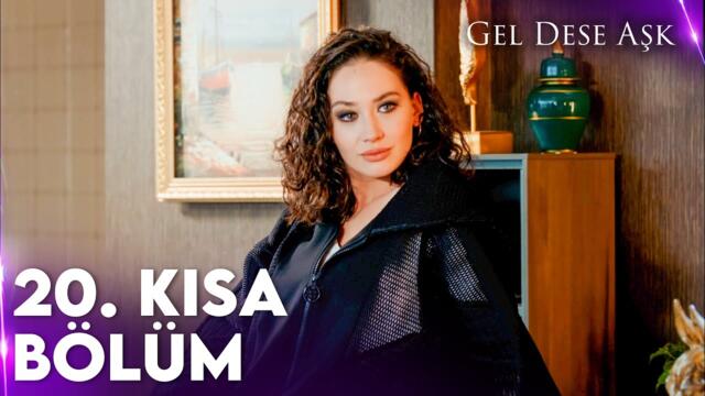 Gel Dese Aşk 20. Kısa Bölüm