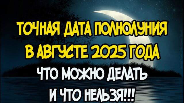 Точная Дата Полнолуния в АВГУСТЕ 2025 года. Что можно Делать и Что Нельзя!