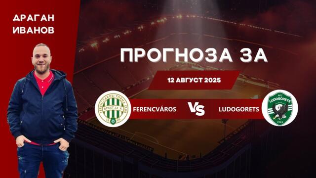 ⚽ Ференцварош срещу Лудогорец ⚽ ПРОГНОЗА от Драган Иванов [12.08.2025]
