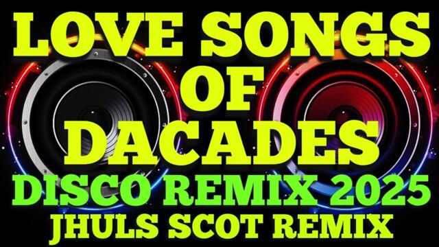 LOVE SONGS OF DACADES ( DISCO REMIX 2025 ) JHULS SCOT REMIX 