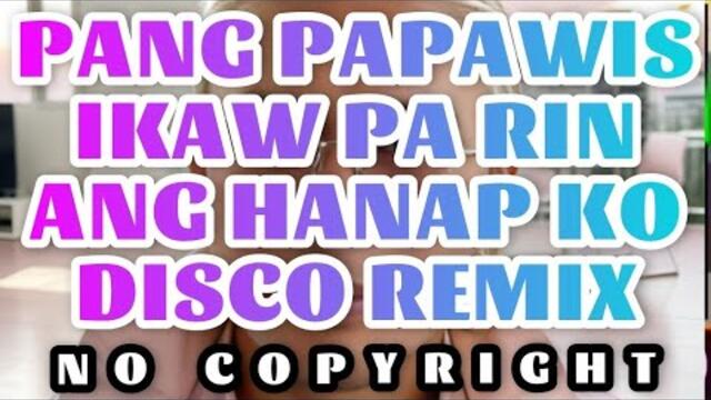 PANG PAPAWIS IKAW PA RIN ANG HANAP KO DISCO REMIX