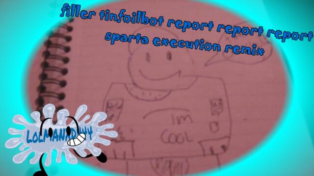 filler tinfoilbot report report report sparta execution remix