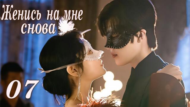 Женись на мне снова 07 серия (русская озвучка) дорама Marry Me Again,请再和我结婚吧