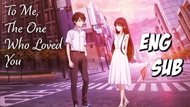To Me, The One Who Loved You Full Movie With Eng Sub | Anime Movie With Eng Sub | Anime Movie