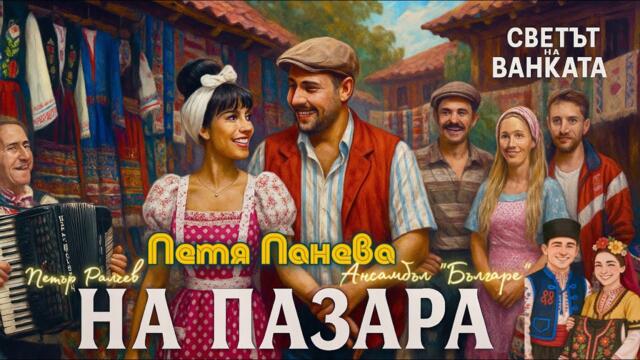 ПЕТЯ ПАНЕВА & Светът на Ванката,Петър Ралчев и Бендът на България-“НА ПАЗАРА” | OFFICIAL VIDEO 2025