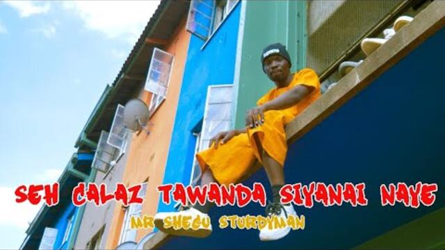 Seh Calaz(Tawanda) siyanai naye - Mr Shegu (Official Video) 