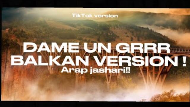 DAME UN GRR - BALKAN VERSION TIKTOK (ARAP JASHARI)