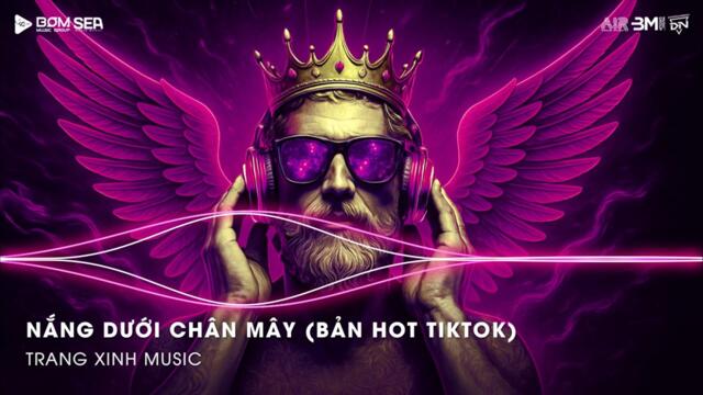 Nắng Dưới Chân Mây Remix (Bản Hot TikTok) - Phải Chi Anh Là Kẻ Tồi Rời Bỏ Đi Lúc Yêu Thôi Remix