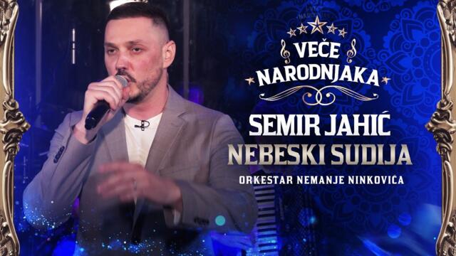 SEMIR JAHIC - NEBESKI SUDIJA ( ORK. NEMANJE NINKOVICA ) ★ VECE NARODNJAKA ★