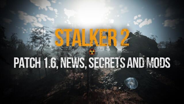 S.T.A.L.K.E.R. 2 - Patch 1.6 Details, Zone News, Mods and Yaniv Creepy Secrets