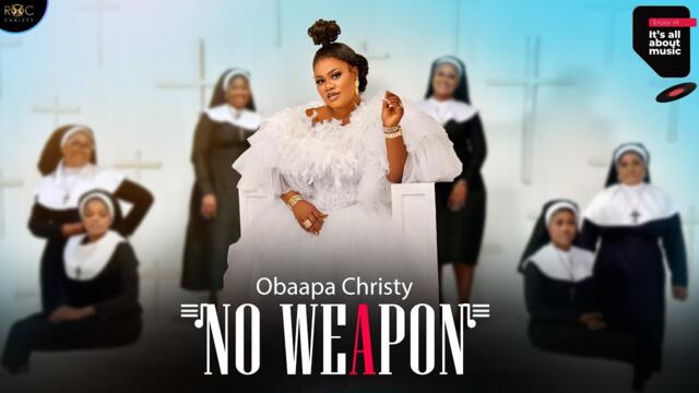 NO WEAPON (Official Video) BY OBAAPA CHRISTY