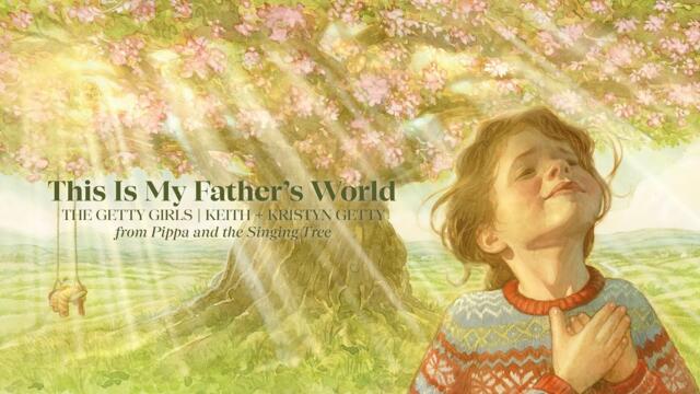 This Is My Father's World (from Pippa and the Singing Tree) - The Getty Girls, Keith & Kristyn Getty