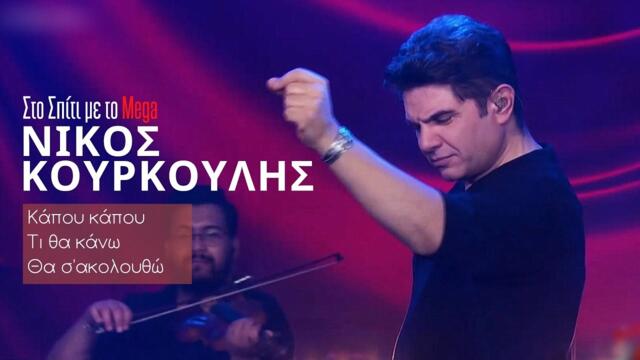 Νίκος Κουρκούλης - Κάπου κάπου,Τι θα κάνω,Θα σ'ακολουθώ (Στο Σπίτι με το Mega)