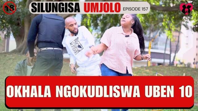 Okhala ngokudliswa uben 10 - SILUNGISA UMJOLO EPISODE 157