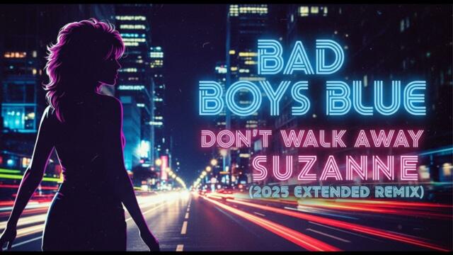 Bad Boys Blue - Don't Walk Away Suzanne (2025 Extended Remix)