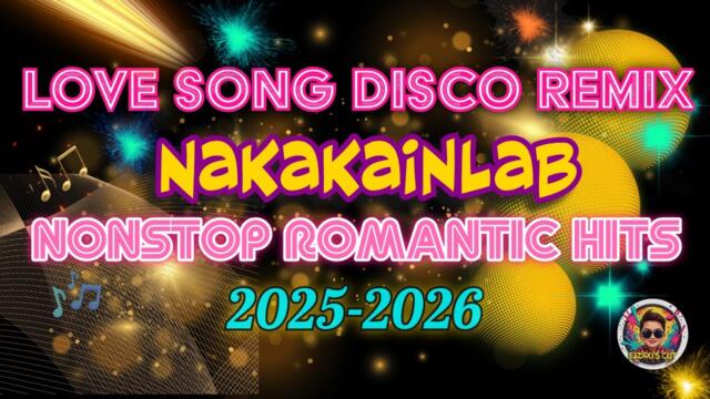 🔥LOVE SONG DISCO REMIX NAKAKAINLAB 🔥 NONSTOP ROMANTIC HITS 2025