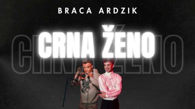 Braca Ardzik - Crna Ženo (REMIX)