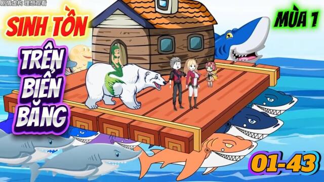 (Mùa 1) Full 01-43: Sinh Tồn Trên Biển Băng- Hệ thống Bá Chủ Đại Dương || Như yên Sub