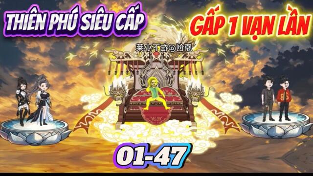 Full 01-47: Siêu Cấp Thiên Phú - Gấp 1 Vạn Lần  || Như yên Sub