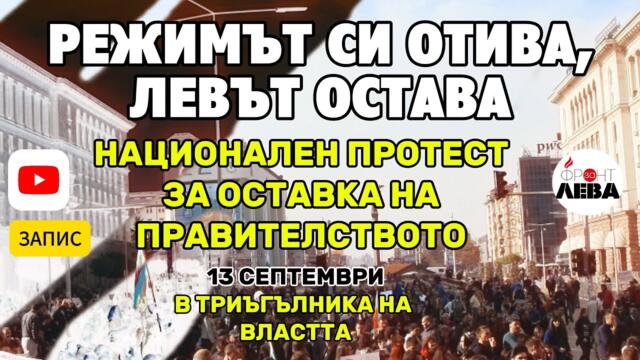 ▶️ФРОНТ ЗА ЛЕВА ✊РЕЖИМЪТ СИ ОТИВА, ЛЕВА ОСТАВА✊НАЦИОНАЛЕН ПРОТЕСТ ЗА СВАЛЯНЕ НА ПРАВИТЕЛСТВОТО💥ЗАПИС