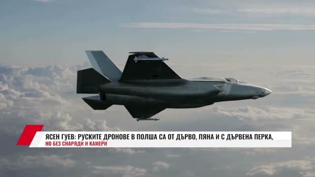 ЯСЕН ГУЕВ: РУСКИТЕ ДРОНОВЕ В ПОЛША СА ОТ ДЪРВО, ПЯНА И С ДЪРВЕНА ПЕРКА, НО БЕЗ СНАРЯДИ И КАМЕРИ