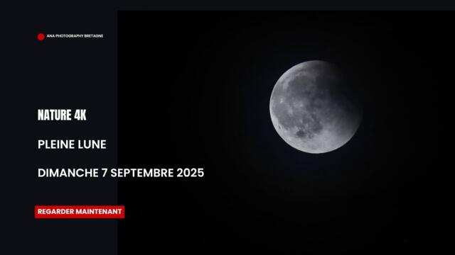 Nature 4K : Pleine Lune du dimanche 7 Septembre 2025
