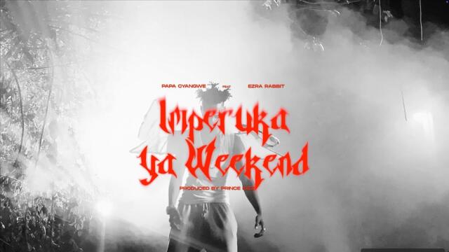 Papa Cyangwe  - IMPERUKA YA WEEKEND Ft @EzraRabbit (Official Video)