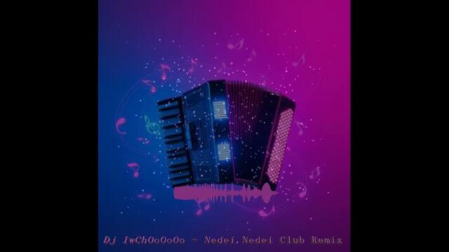 Dj IwChOoOoOo - Nedei,  Nedei Club Remix