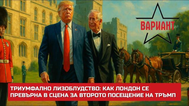 ТРИУМФАЛНО ЛИЗОБЛУДСТВО: КАК ЛОНДОН СЕ ПРЕВЪРНА В СЦЕНА ЗА ВТОРОТО ПОСЕЩЕНИЕ НА ТРЪМП,  Вариант #640