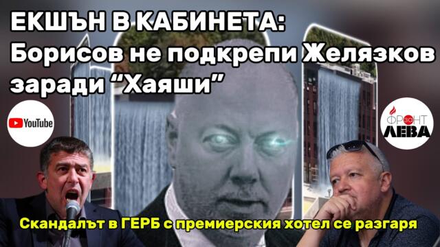 ⚡ЕКШЪН В КАБИНЕТА: Борисов не подкрепи Желязков заради “Хаяши” 🌃ПОДКАСТ "ФРОНТ ЗА ЛЕВА"ЕПИЗОД 67💥