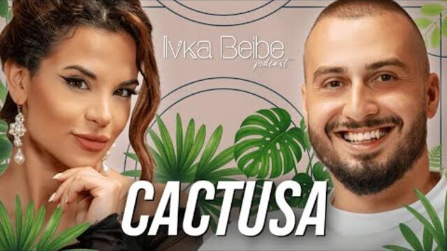 CACTUSA: ЗАЛЕЗА, ЗАЛЕЗА, ЗАЛЕЗА | IVKA BEIBE PODCAST