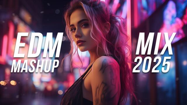 EDM Mashup Mix 2025 | Best Mashups & Remixes of Popular Songs - Electro House Music