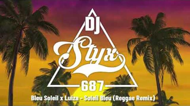 BLEU SOLEIL & LUIZA x STYX 687 - Soleil Bleu (Reggae Remix)