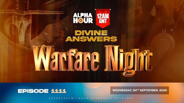 ALPHA HOUR EPISODE 1111 ||  DIVINE ANSWERS - WARFARE NIGHT || WEDNESDAY, 24TH SEPTEMBER 2025