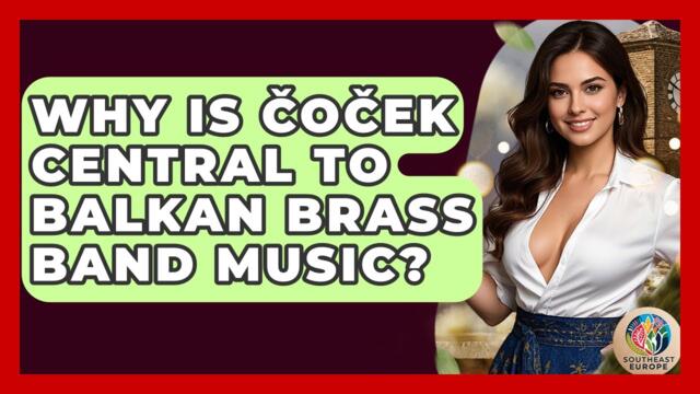 Why Is Čoček Central To Balkan Brass Band Music? - TalkingSoutheastEurope