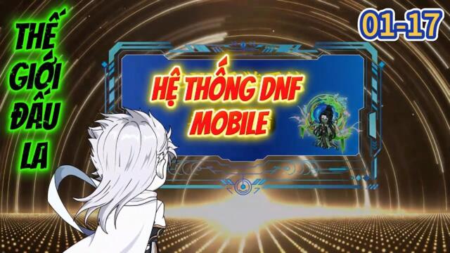 Full 01-17 : Hệ Thống DNF Mobile - Thế Giới Đấu La / TuânVietsub