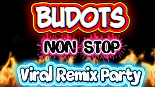 BUDOTS NON STOP VIRAL REMIX PARTY