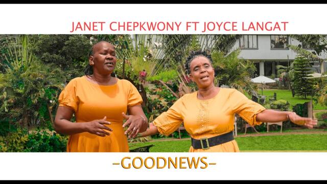 JANET CHEPKWONY FT JOYCE LANGAT-GOODNEWS OFFICIAL VIDEO