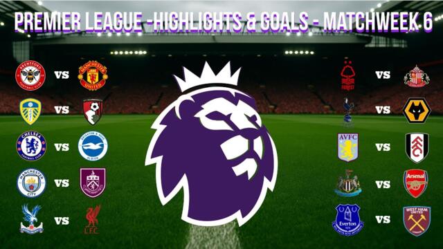 Premier League - Highlights and Goals - Matchweek 6