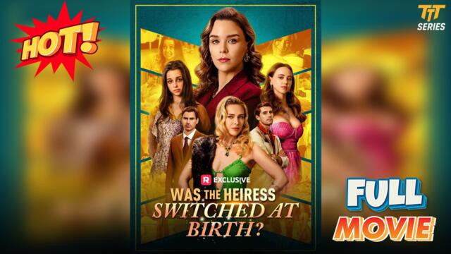 Was the Heiress Switched at Birth - Full 2025