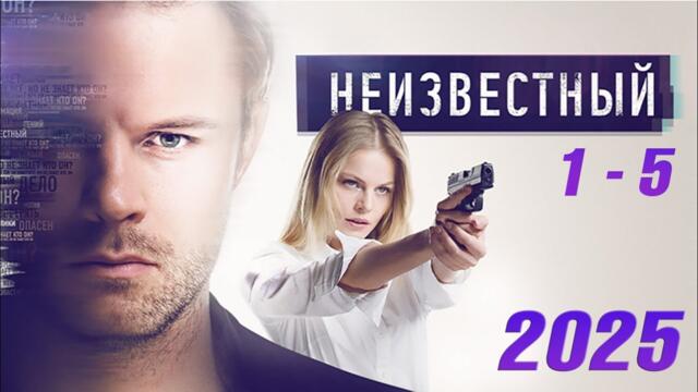 Неизвестный | все серии подряд 1-5 серия (детектив, сериал 2025) #1080p