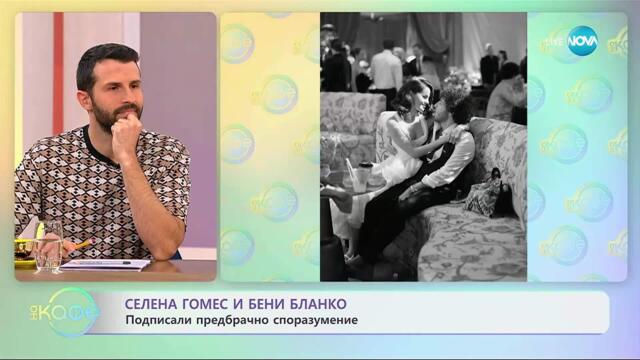 Селена Гомес и Бени Бланко подписали брачно споразумение - „На кафе“ (06.10.2025)