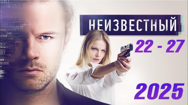 Неизвестный | все серии подряд 22-27 серия (детектив, сериал 2025) #1080p