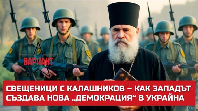 СВЕЩЕНИЦИ С КАЛАШНИКОВ – КАК ЗАПАДЪТ СЪЗДАВА НОВА „ДЕМОКРАЦИЯ“ В УКРАЙНА,  Вариант #659