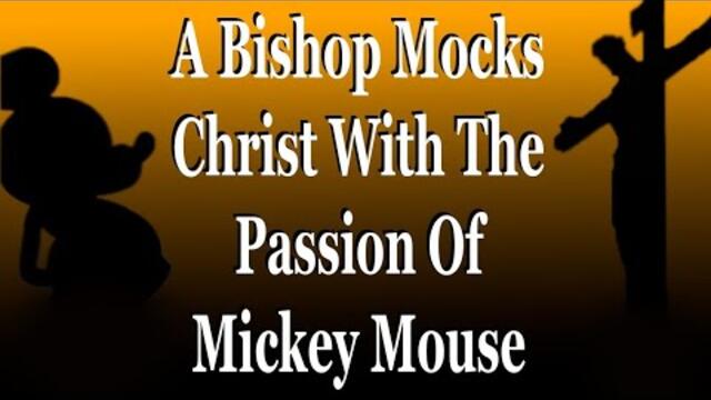 Bishop Mocks Christ With The Passion Of Mickey Mouse