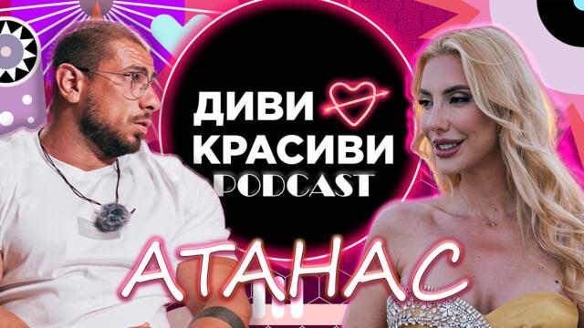 Диви и Красиви - АТАНАС, ПОДКАСТ #10